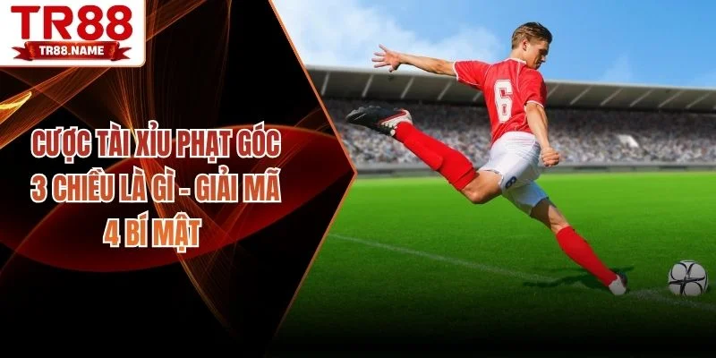 cược tài xỉu phạt góc 3 chiều là gì