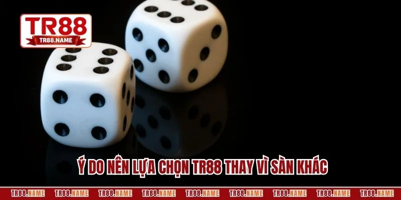 Lý do nên lựa chọn TR88 thay vì sàn khác